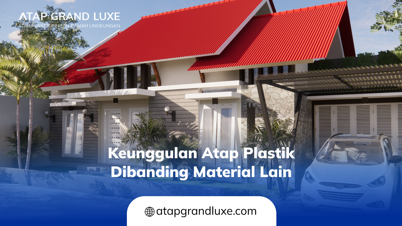 Keunggulan Atap Plastik Dibanding Material Lain