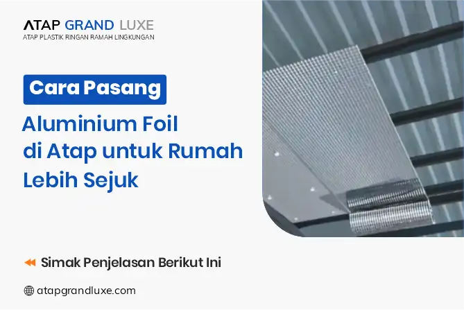 Cara Pasang Aluminium Foil di Atap untuk Rumah Lebih Sejuk
