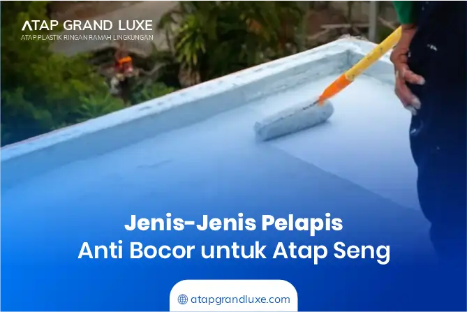 Jenis-Jenis Pelapis Anti Bocor untuk Atap Seng