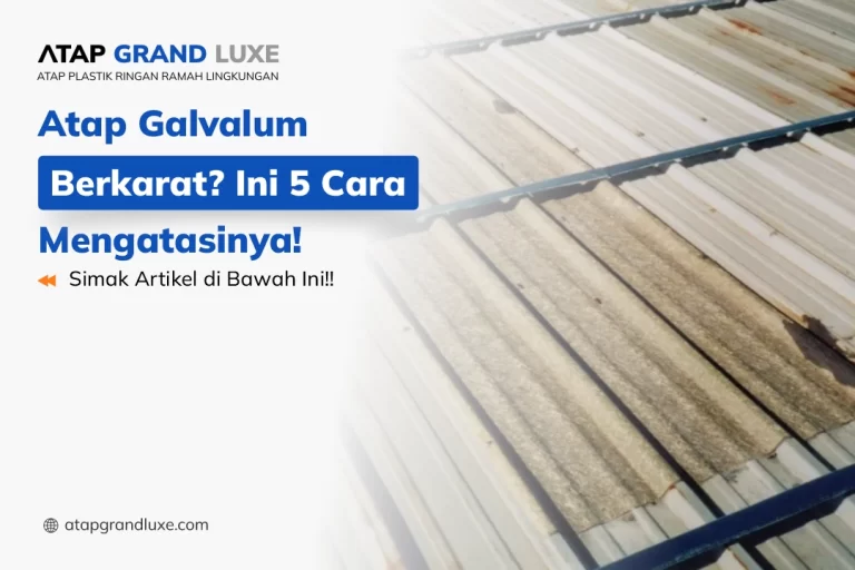 Atap Galvalum Berkarat? Ini 5 Cara Mengatasinya!