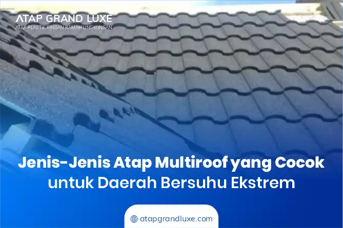Jenis-jenis Atap Rumah Multiroof yang Cocok untuk Daerah Bersuhu Ekstrem
