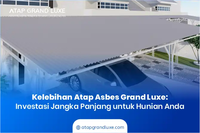 Kelebihan Atap Asbes Grand Luxe: Investasi Jangka Panjang untuk Hunian Andal