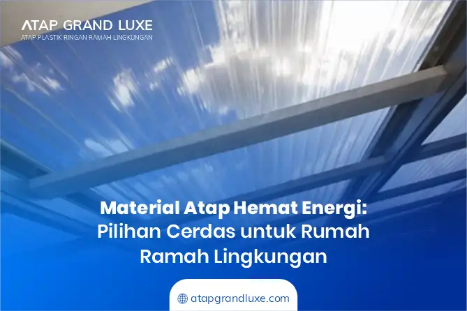 Material Atap Hemat Energi: Pilihan Cerdas untuk Rumah Ramah Lingkungan