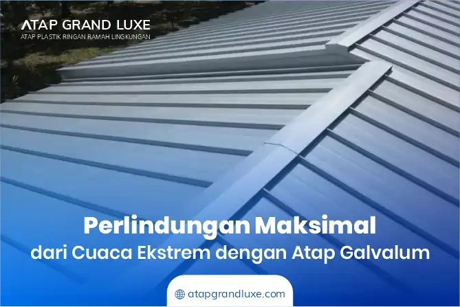 Perlindungan Maksimal dari Cuaca Ekstrem dengan Atap Galvalum