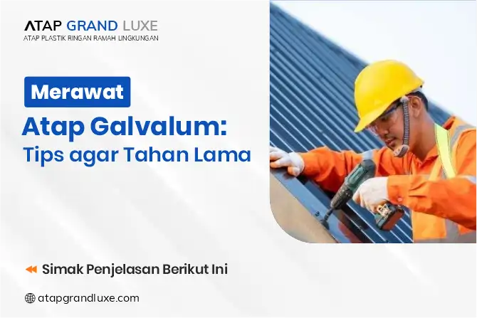 Merawat Atap Galvalum: Tips agar Tahan Lama