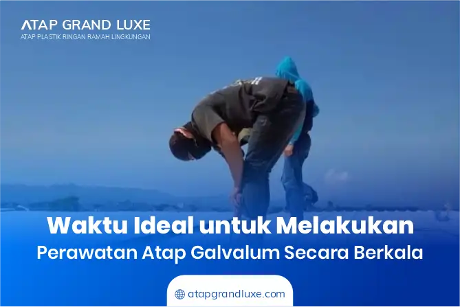 Waktu Ideal untuk Melakukan Perawatan Atap Galvalum Secara Berkala