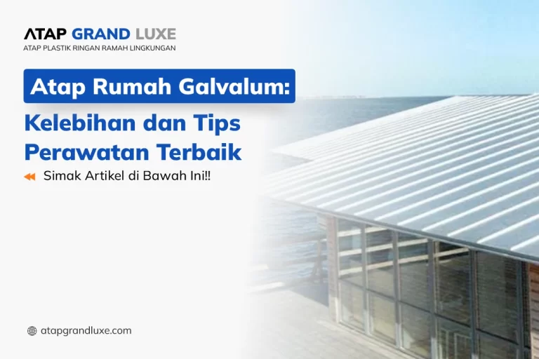 Atap Rumah Galvalum: Kelebihan dan Tips Perawatan Terbaik