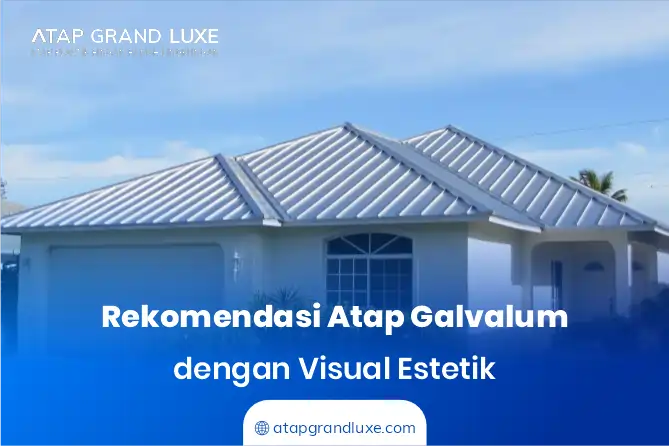 Rekomendasi Atap Galvalum dengan Visual Estetik