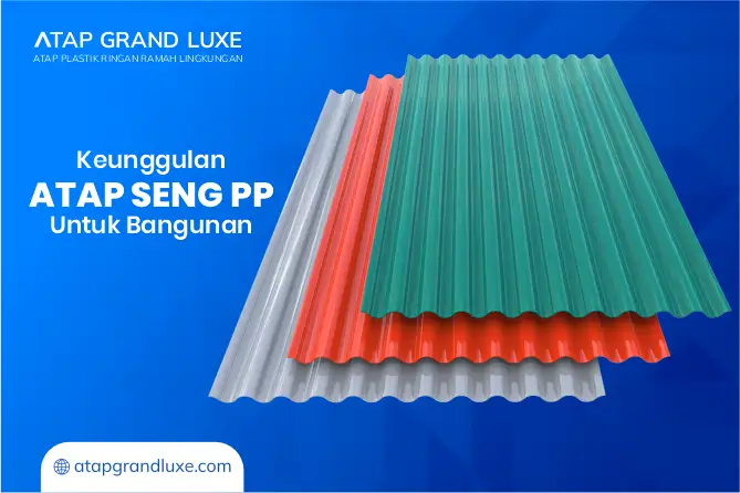 Keunggulan Atap Seng PP untuk Bangunan
