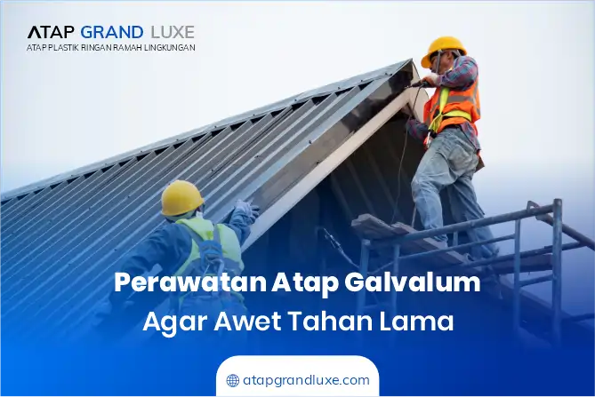 Perawatan Atap Galvalum Agar Awet Tahan Lama