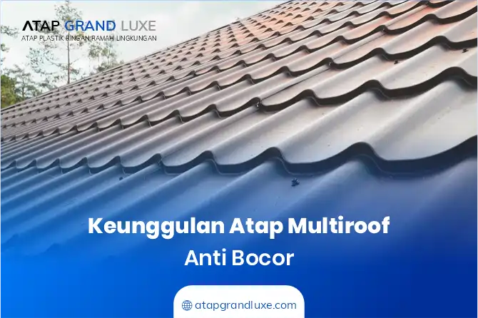Keunggulan Atap Multiroof Anti Bocor