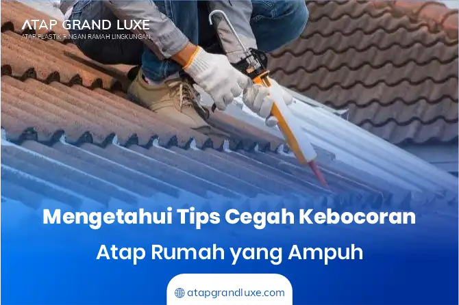 Tips Cegah Kebocoran Atap Rumah Ampuh
