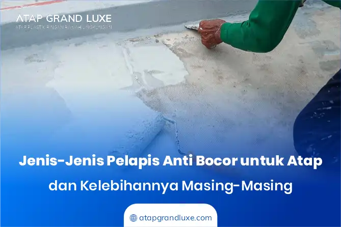 Jenis-Jenis Pelapis Anti Bocor untuk Atap dan Kelebihannya Masing-Masing