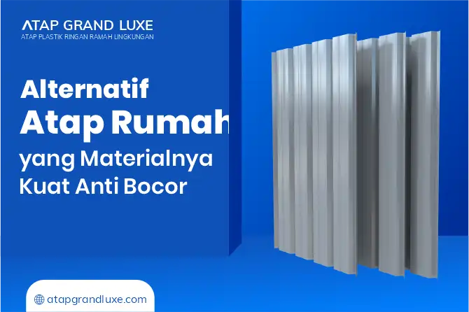Alternatif Atap Rumah yang Materialnya Kuat Anti Bocor 