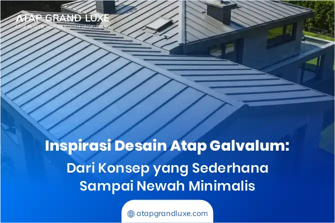Inspirasi Desain Atap Galvalum: Dari Konsep yang Sederhana Sampai Mewah Manimalis