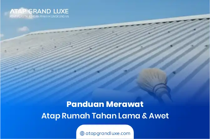 Panduan Merawat Atap Rumah Tahan Lama & Awet