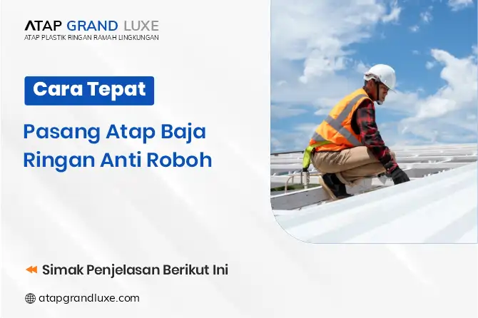 Cara Tepat Pasang Atap Baja Ringan Anti Roboh