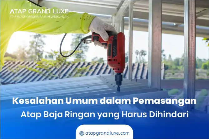 Kesalahan Umum dalam Pemasangan Atap Baja Ringan yang Harus Dihindari