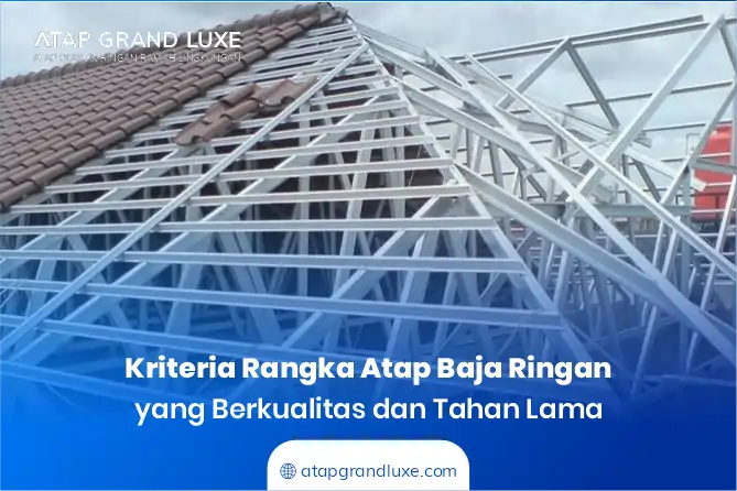 Kriteria Rangka Atap Baja Ringan yang Berkualitas dan Tahan Lama