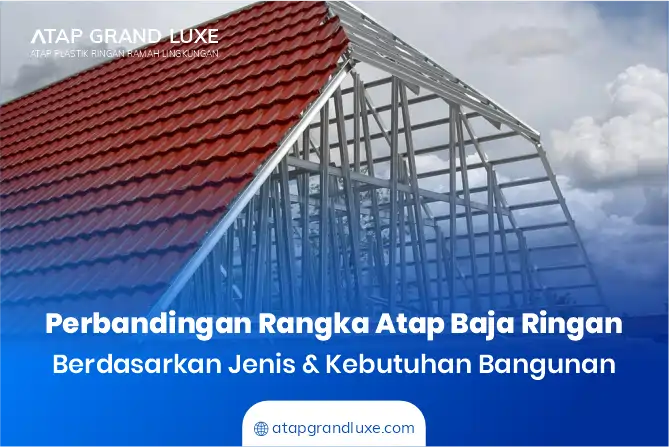 Perbandingan Rangka Atap Baja Ringan Berdasarkan Jenis dan Kebutuhan Bangunan