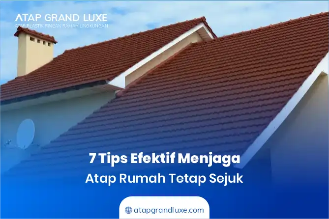 7 Tips Efektif Menjaga Atap Rumah Tetap Sejuk