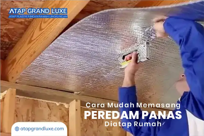Cara Mudah Memasang Peredam Panas di Atap Rumah