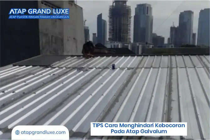 Tips Cara Menghindari Kebocoran pada Atap Galvalum