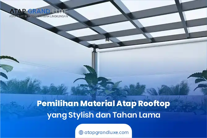 Pemilihan Material Atap Rooftop yang Stylish dan Tahan Lama
