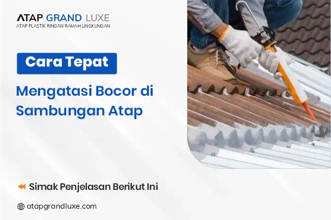 Cara Tepat Mengatasi Bocor di Sambungan Atap