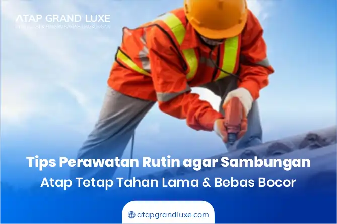 Tips Perawatan Rutin Agar Sambungan Atap Tetap Tahan Lama dan Bebas Bocor