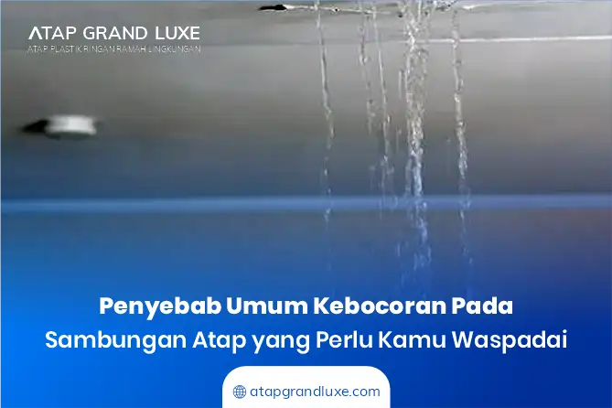 Penyebab Umum Kebocoran pada Sambungan Atap yang Perlu Kamu Waspadai