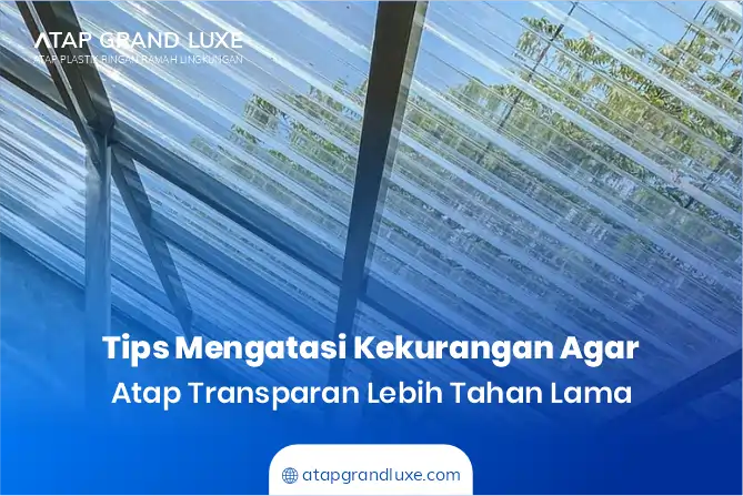 Tips Mengatasi Kekurangan Agar Atap Transparan Lebih Tahan Lama