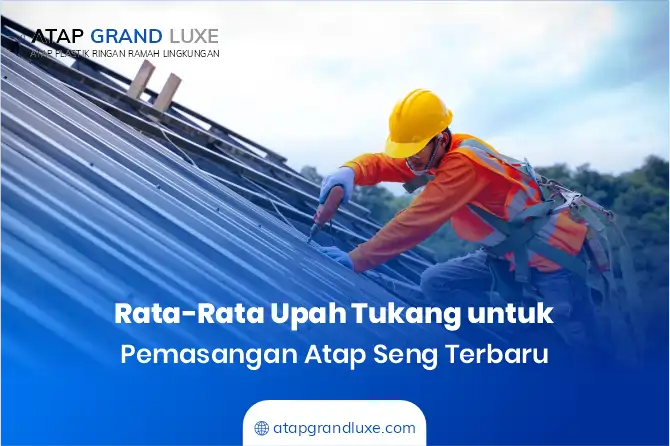 Rata-Rata Upah Tukang untuk Pemasangan Atap Seng Terbaru