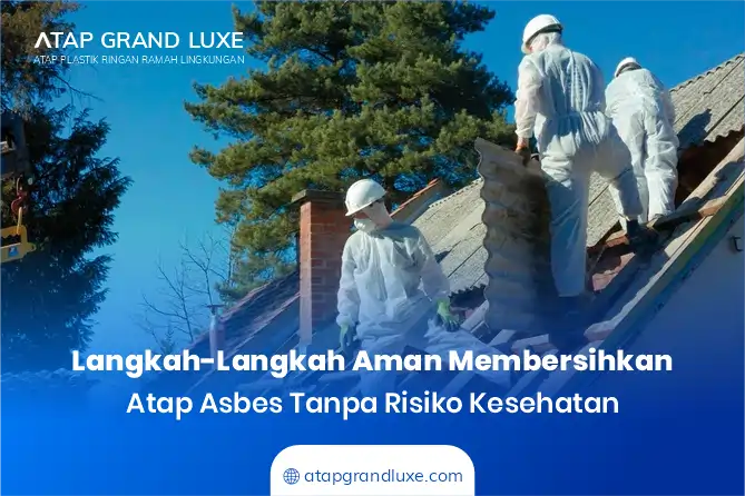 Langkah-Langkah Aman Membersihkan Atap Asbes Tanpa Risiko Kesehatan