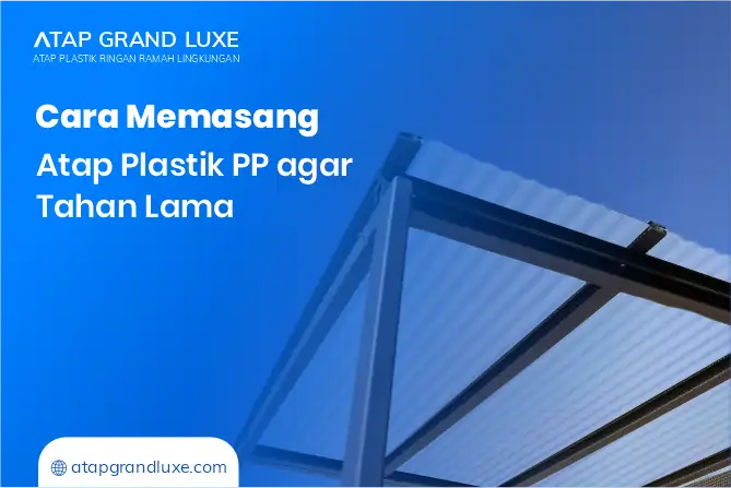 Cara Memasang Atap Plastik PP Agar Tahan Lama