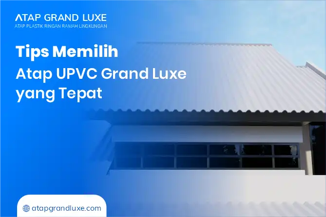 Tips Memilih Atap uPVC Grand Luxe yang Tepat