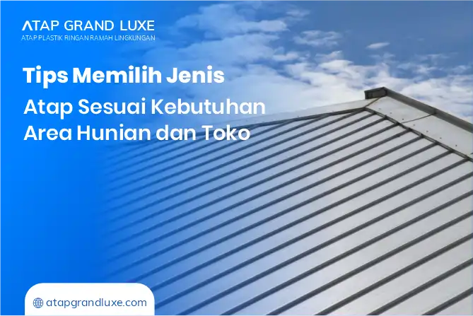 Tips Memilih Jenis Atap Sesuai Kebutuhan Area Hunian dan Toko
