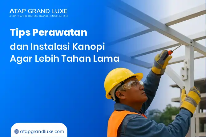 Tips Perawatan dan Instalasi Kanopi Agar Lebih Tahan Lama