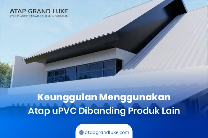 1. Keunggulan Menggunakan Atap uPVC Dibanding Produk Lain