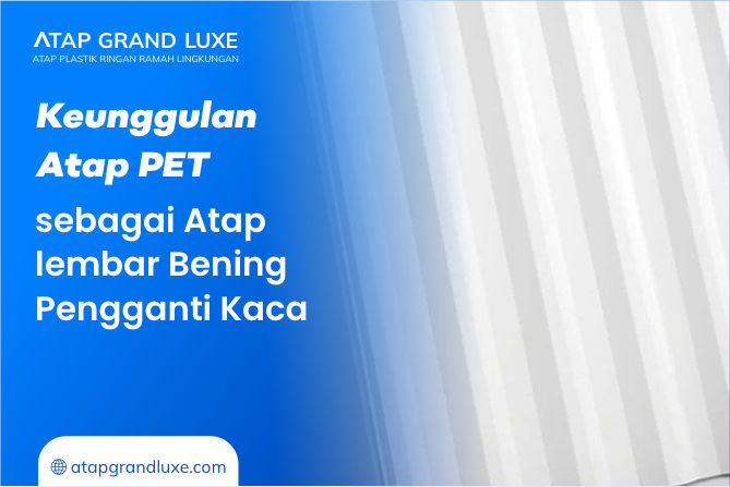 Keunggulan Atap PET sebagai Atap lembar Bening Pengganti Kaca