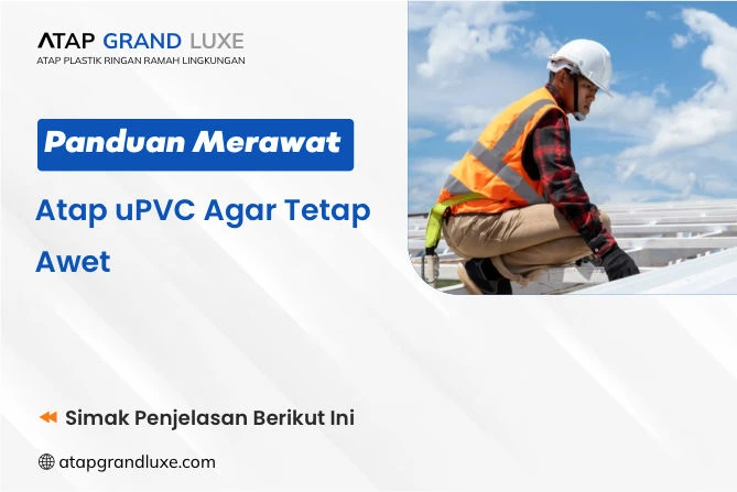 Panduan Merawat Atap uPVC Agar Tetap Awet