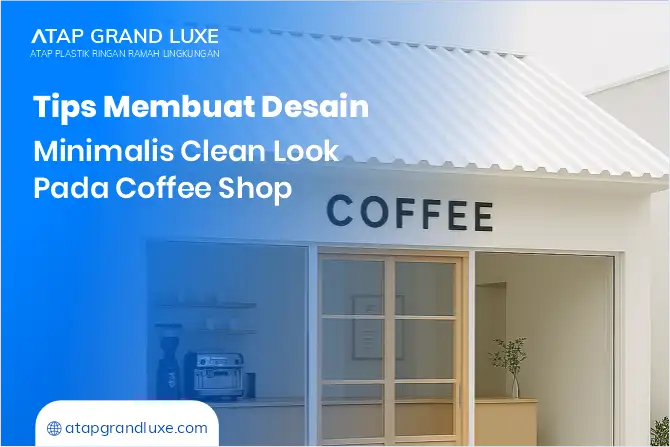 Tips Membuat Desain Minimalis Clean Look pada Coffee Shop