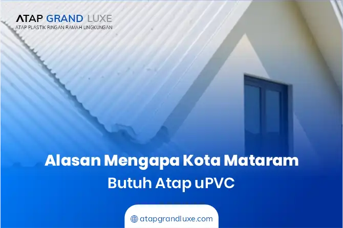 2. Alasan Mengapa Kota Mataram Butuh Atap uPVC