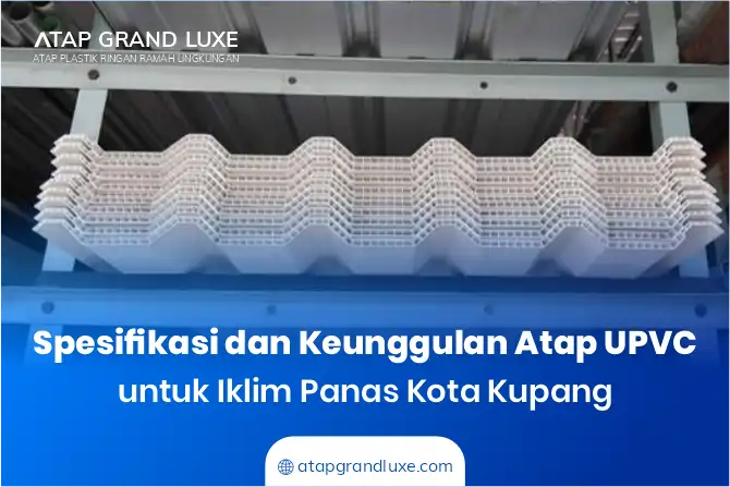 2. Spesifikasi dan Keunggulan Atap UPVC untuk Iklim Panas Kota Kupang