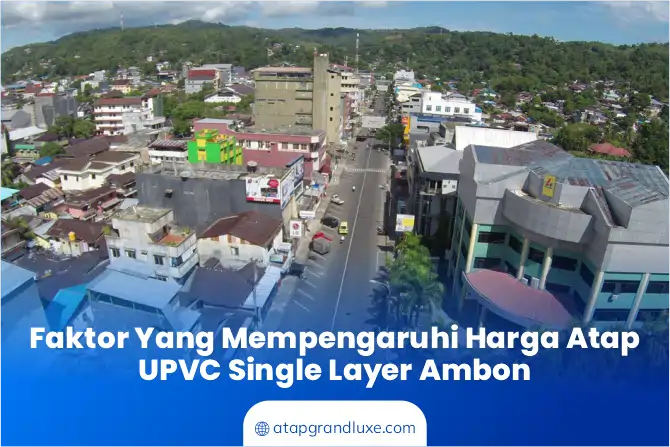 Faktor yang Mempengaruhi Harga Atap UPVC Single Ambon