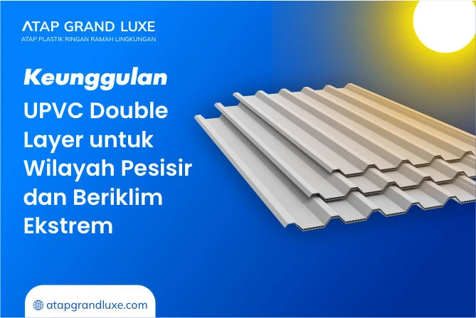Keunggulan Atap UPVC Double Layer untuk Wilayah Pesisir dan Beriklim Ekstrem
