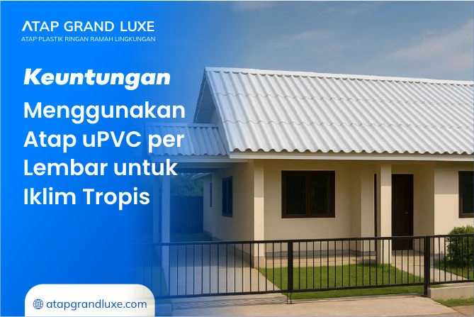 Keuntungan Menggunakan Atap uPVC per Lembar untuk Iklim Tropis