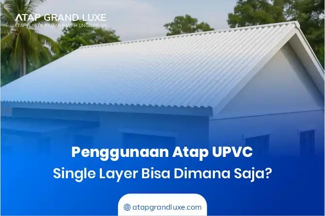 Penggunaan Atap UPVC Single Layer Bisa Dimana Saja?