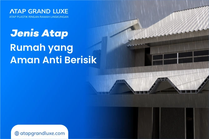 Jenis Atap Rumah yang Aman Anti Berisik