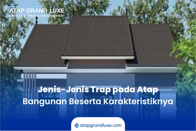 Jenis-Jenis Trap pada Atap Bangunan Beserta Karakteristiknya